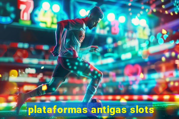 plataformas antigas slots